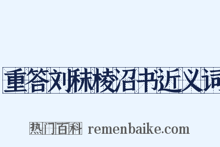 重答刘秣棱沼书近义词是什么意思的图片